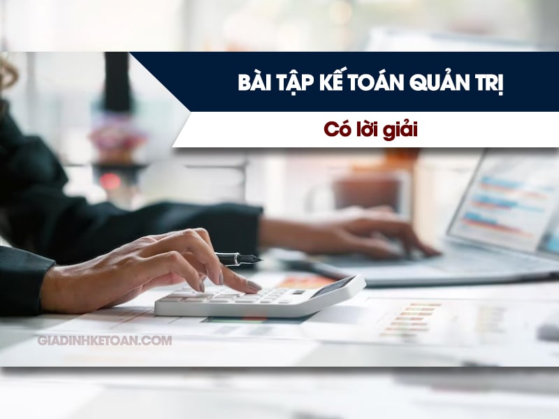 Tổng Hợp Bài Tập Kế Toán Quản Trị Có Lời Giải