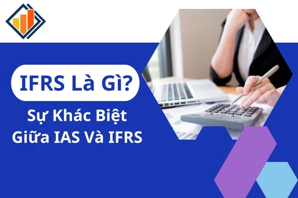 IFRS Là Gì? Sự Khác Biệt Giữa IAS Và IFRS