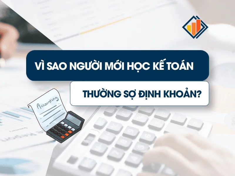 Vì Sao Người Mới Học Kế Toán Thường Sợ Định Khoản?