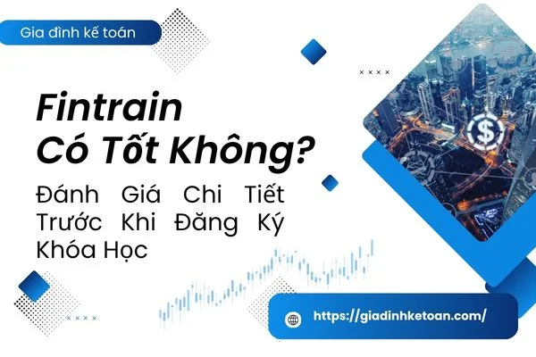 Fintrain Có Tốt Không? Đánh Giá Chi Tiết Trước Khi Đăng Ký Khóa Học