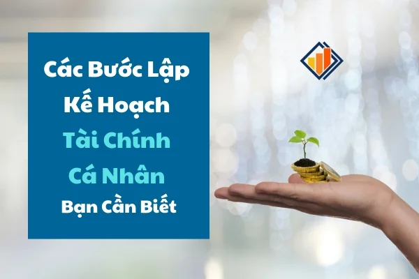 Các Bước Lập Kế Hoạch Tài Chính Cá Nhân Bạn Cần Biết