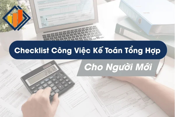 Checklist Công Việc Kế Toán Tổng Hợp Cho Người Mới