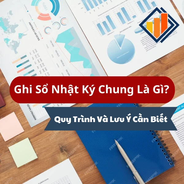 Ghi Sổ Nhật Ký Chung Là Gì? Quy Trình Và Lưu Ý Cần Biết