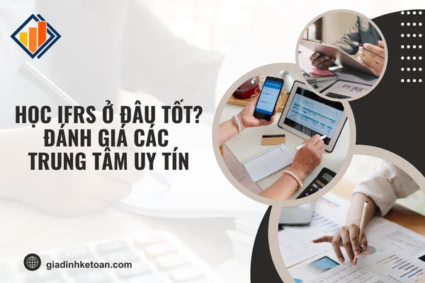 Học IFRS Ở Đâu Tốt? Đánh Giá Các Trung Tâm Uy Tín