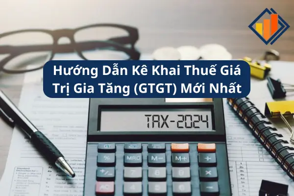 Hướng Dẫn Kê Khai Thuế Giá Trị Gia Tăng (GTGT) Mới Nhất