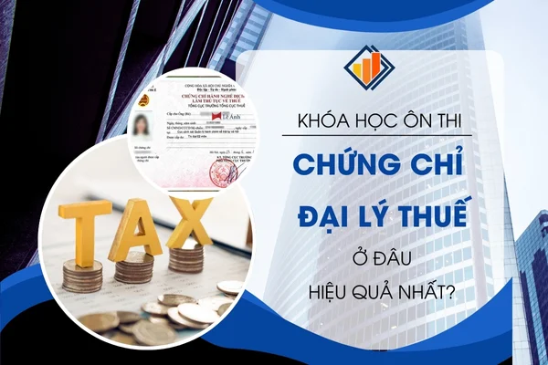 Khóa Học Ôn Thi Chứng Chỉ Đại Lý Thuế Ở Đâu Hiệu Quả Nhất?