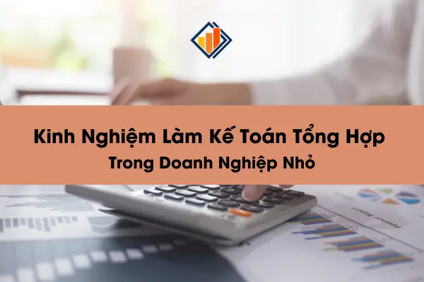 kinh-nghiem-lam-ke-toan-tong-hop-trong-doanh-nghiep-nho-1