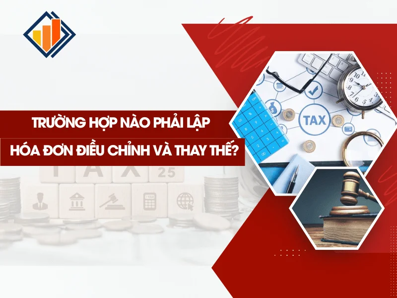 Trường Hợp Nào Phải Lập Hóa Đơn Điều Chỉnh và Thay Thế?